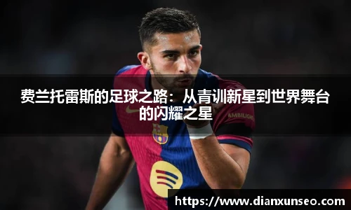 费兰托雷斯的足球之路:从青训新星到世界舞台的闪耀之星